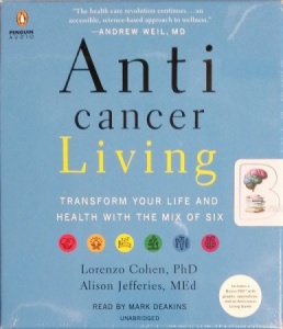 Anticancer Living - Transform Your Life and Health with the Mix of Six written by Lorenzo Cohen PhD and Alison Jefferies MEd performed by Mark Deakins on CD (Unabridged)